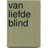 Van liefde blind by R. Bremer