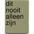 Dit nooit alleen zijn