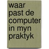 Waar past de computer in myn praktyk door Onbekend
