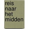 Reis naar het midden by J. de Jong