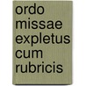 Ordo missae expletus cum rubricis door Onbekend