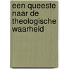 Een queeste naar de theologische waarheid by J.A.A. van der Wulp