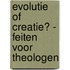 Evolutie of creatie? - feiten voor theologen