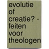 Evolutie of creatie? - feiten voor theologen by J. Van Der Wulp