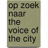 Op zoek naar the voice of the city by L.J. Meilink-Hoedemaker