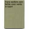 Frans Wolters een liefde voor Venlo in kaart by Unknown