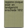 Registre civique stad- en landgericht Enschede 1812 door A.F.M. Hilgerink