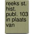 Reeks st. hist. publ. 103 in plaats van