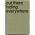 Out there Hiding everywhere