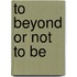 To beyond or not to be