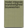 Model integrale brandveiligheid bouwwerken door W.A.C. van Oppen