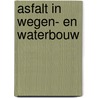 Asfalt in wegen- en waterbouw door Onbekend