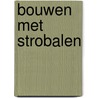 Bouwen met strobalen by S. Holm