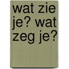 Wat zie je? Wat zeg je? door S. van Norden