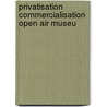 Privatisation commercialisation open air museu door Onbekend