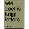 Wie zoet is krijgt letters .... by R. Berkel