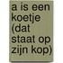 A is een Koetje (dat staat op zijn kop)