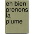 Eh bien prenons la plume