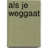 Als je weggaat