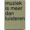 Muziek is meer dan luisteren by T. Luiting
