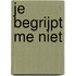 Je begrijpt me niet