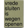 Vrede sluiten is wegen openen by T. Luiting