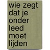 Wie zegt dat je onder leed moet lijden door M. de Jonge