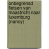 Onbegrensd fietsen van Maastricht naar Luxemburg (Nancy) door P. Benjaminse