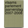 Vlaams Parlement jaarverslag 2007-2008 by Unknown