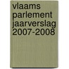 Vlaams Parlement jaarverslag 2007-2008 door Onbekend