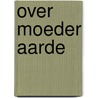 Over moeder aarde door B.C.J. Zoeteman