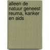 Alleen de natuur geneest reuma, kanker en aids door P. Geryl