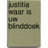 Justitia waar is uw blinddoek