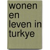 Wonen en leven in turkye by Unknown