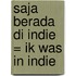 Saja berada di Indie = Ik was in Indie