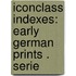 Iconclass indexes: early german prints . serie