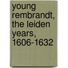 Young Rembrandt, The Leiden Years, 1606-1632 door R. van Straten