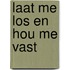 Laat me los en hou me vast
