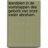 Wandelen in de voetstappen des geloofs van onze vader Abraham by R. Koops