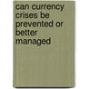 Can currency crises be prevented or better managed by J.J. Teunissen