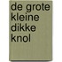 De grote kleine dikke knol
