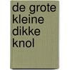 De grote kleine dikke knol door A. Knol