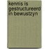 Kennis is gestructureerd in bewustzyn