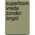 Superbom vrede zonder angst