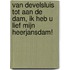 Van Develsluis tot aan de Dam, ik heb u lief mijn Heerjansdam!