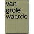 van grote waarde
