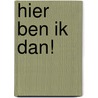 Hier ben ik dan! door Lieke Sofie