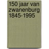 150 Jaar van Zwanenburg 1845-1995 by J. Verhoog