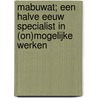 Mabuwat; een halve eeuw specialist in (on)mogelijke werken by J. Verhoog