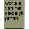 Wortels van het stedelyk groen by Rooyen